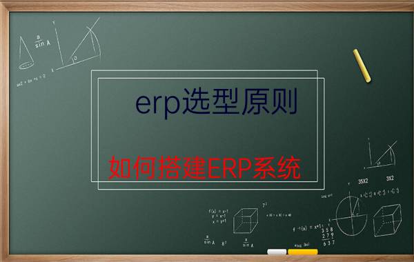 erp选型原则 如何搭建ERP系统？